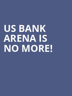 US Bank Arena is no more